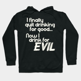 I Finally Quit Drinking For Good... Now I Drink For EVIL Hoodie